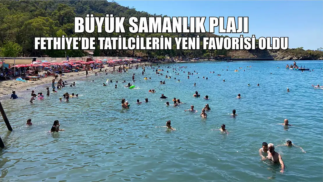 Büyük Samanlık Plajı, Fethiye'de tatilcilerin yeni favorisi oldu