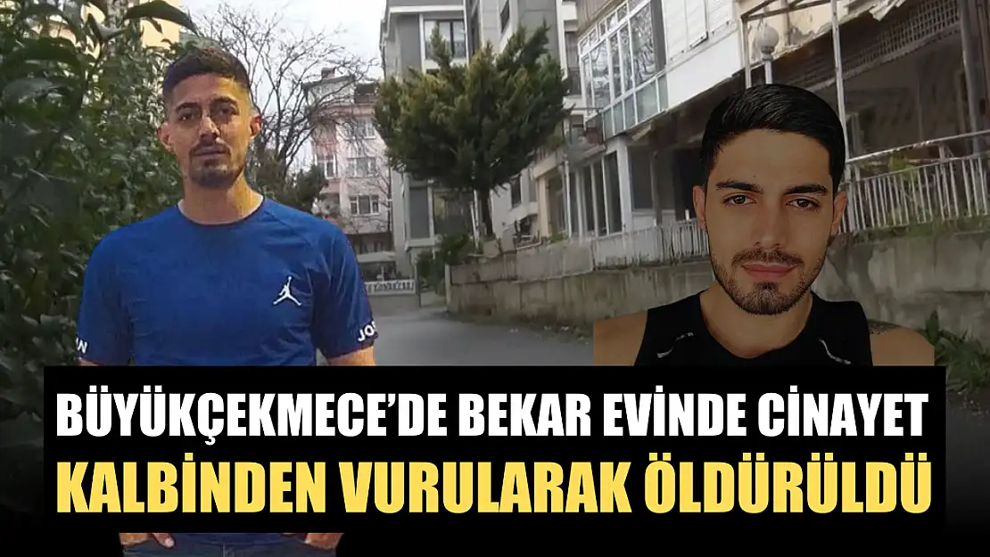 Büyükçekmece'de bekar evinde cinayet, kalbinden vurularak öldürüldü