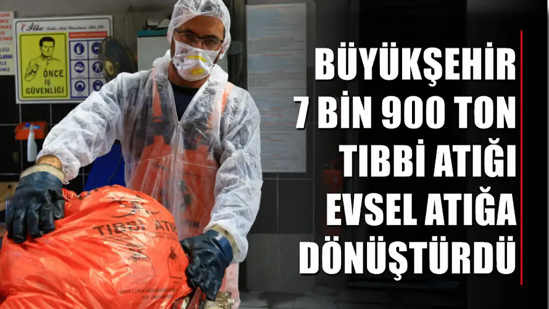 Büyükşehir 7 Bin 900 Ton Tıbbi Atığı Evsel Atığa Dönüştürdü