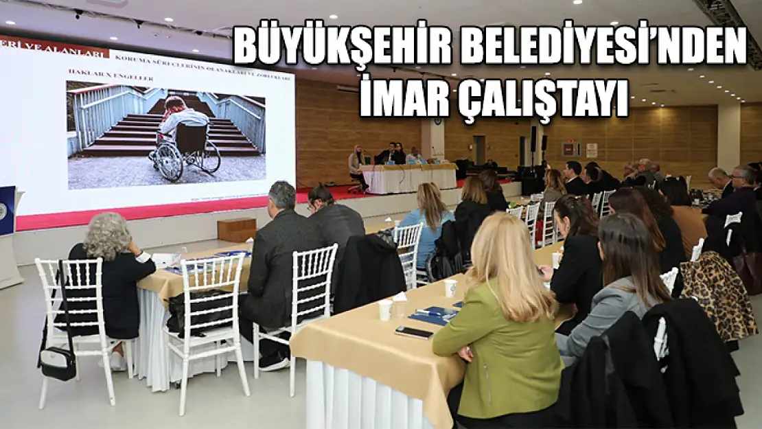 Büyükşehir Belediyesi'nden İmar Çalıştayı