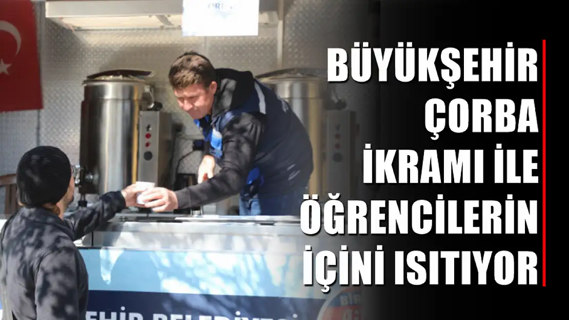 Büyükşehir Çorba İkramı ile Öğrencilerin İçini Isıtıyor