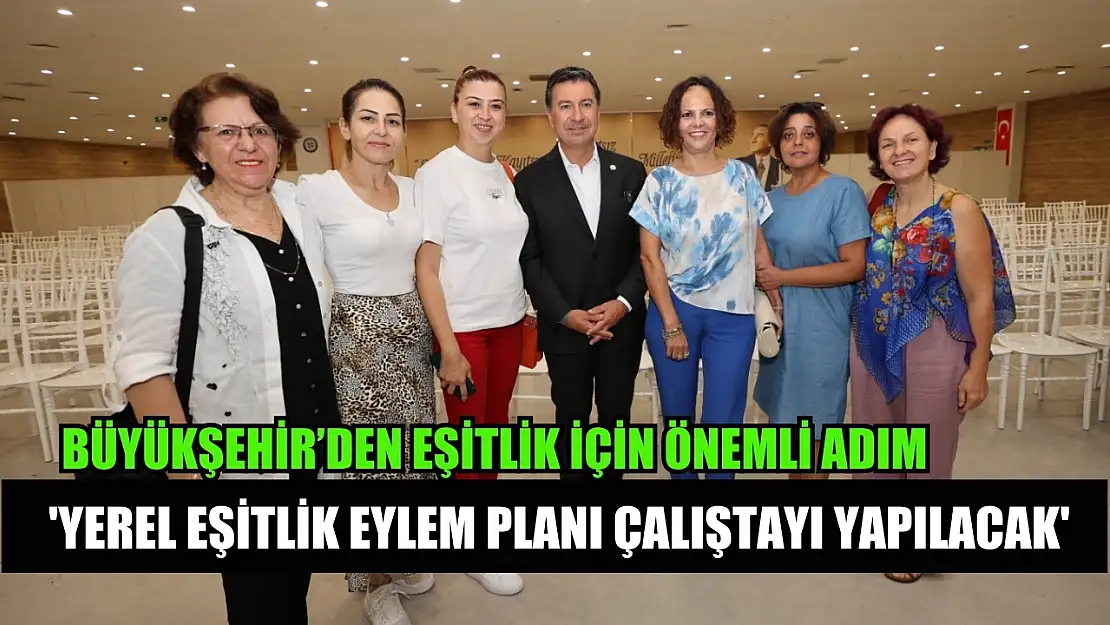 Büyükşehir'den Eşitlik İçin Önemli Adım:  'Yerel Eşitlik Eylem Planı Çalıştayı Yapılacak'