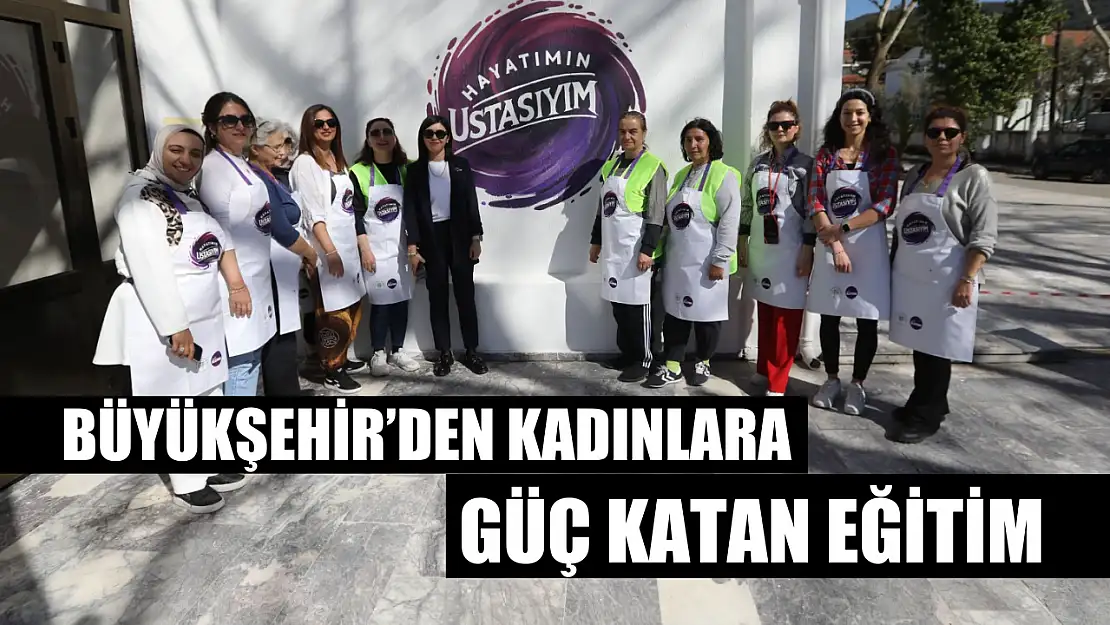 Büyükşehir'den kadınlara güç katan eğitim