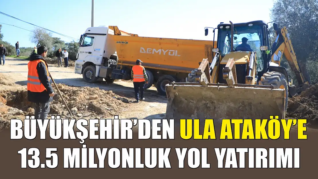 Büyükşehir'den Ula Ataköy'e 13.5 milyonluk yol yatırımı