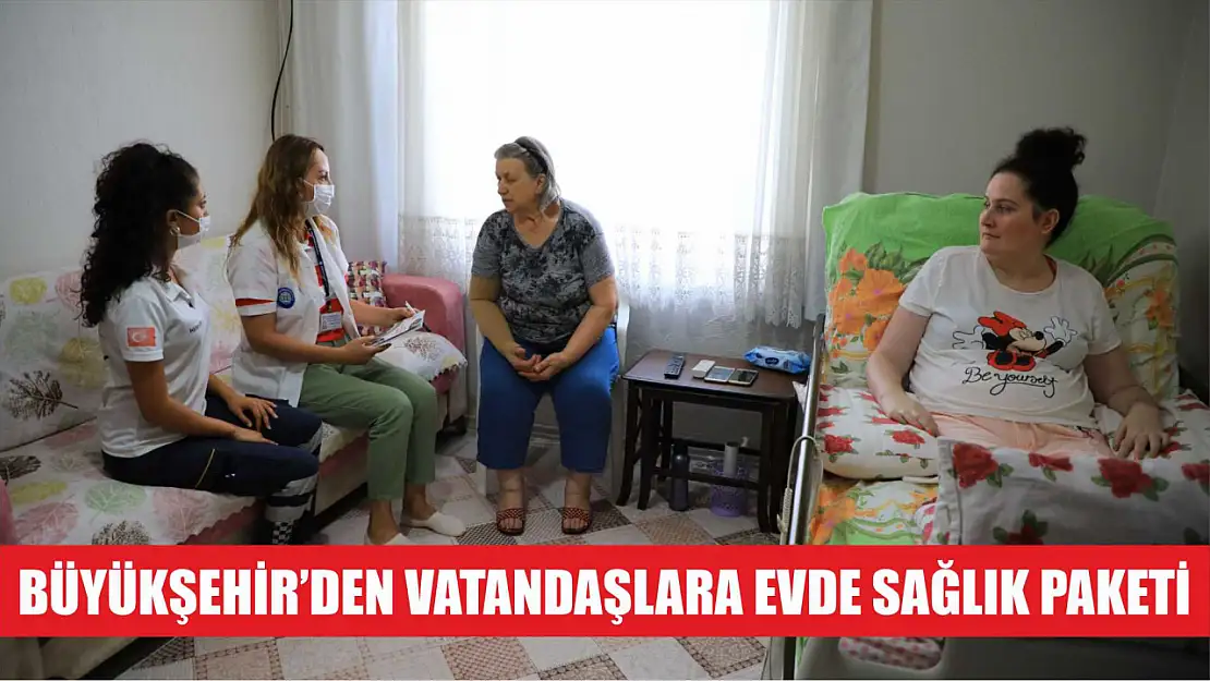 Büyükşehir'den Vatandaşlara Evde Sağlık Paketi 