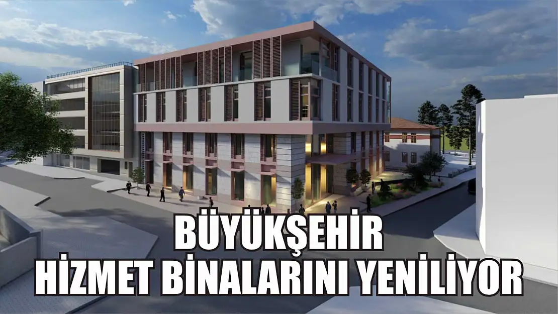 Büyükşehir Hizmet Binalarını Yeniliyor 