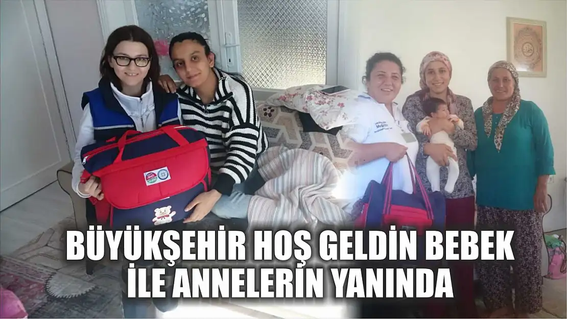 Büyükşehir Hoş Geldin Bebek ile Annelerin Yanında 