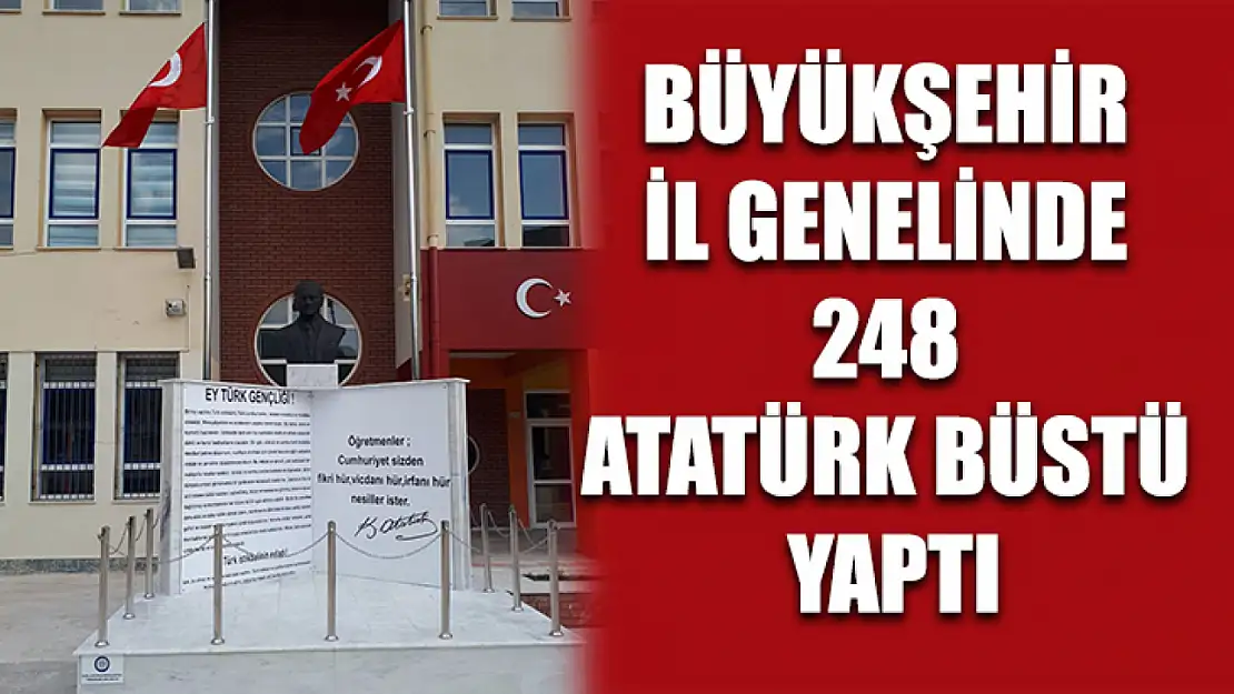 Büyükşehir İl Genelinde 248 Atatürk Büstü Yaptı