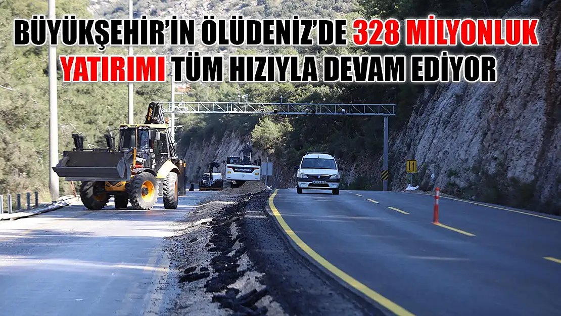 Büyükşehir'in Ölüdeniz'de 328 milyonluk yatırımı tüm hızıyla devam ediyor