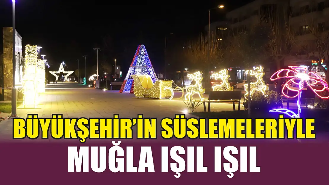 Büyükşehir'in Süslemeleriyle  Muğla Işıl Işıl