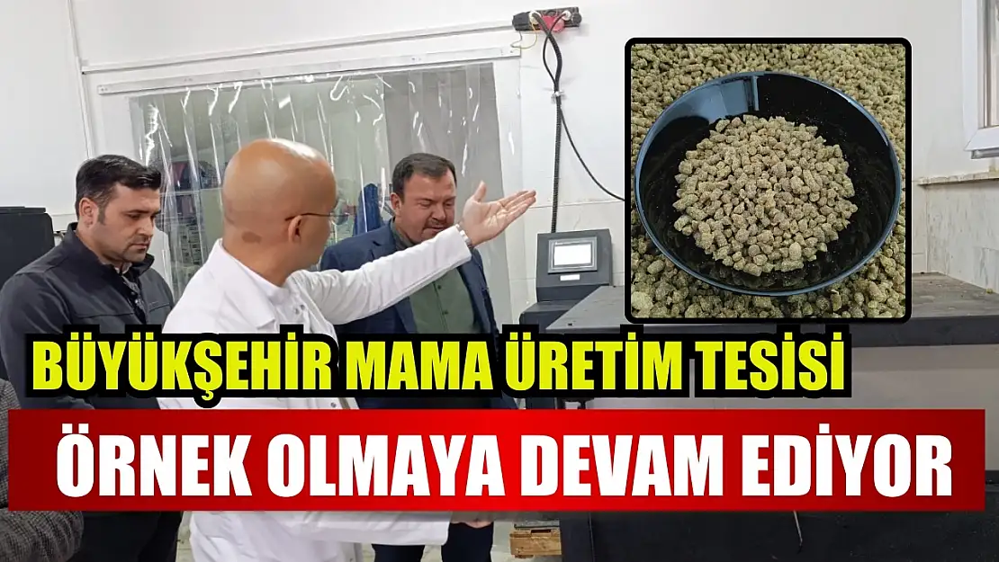 Büyükşehir Mama Üretim Tesisi Örnek Olmaya Devam Ediyor