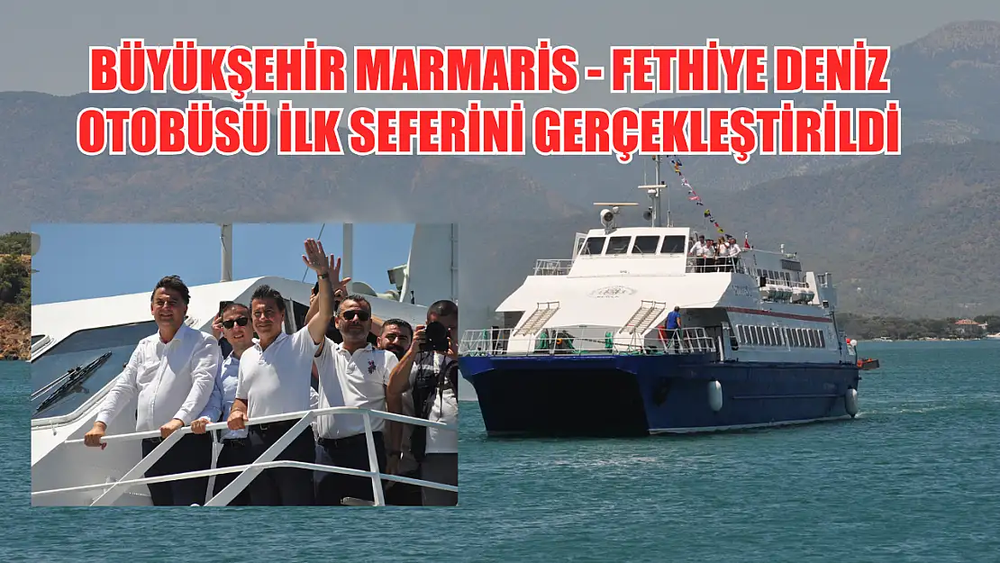 Büyükşehir Marmaris-Fethiye Deniz Otobüsü İlk Seferini Gerçekleştirdi
