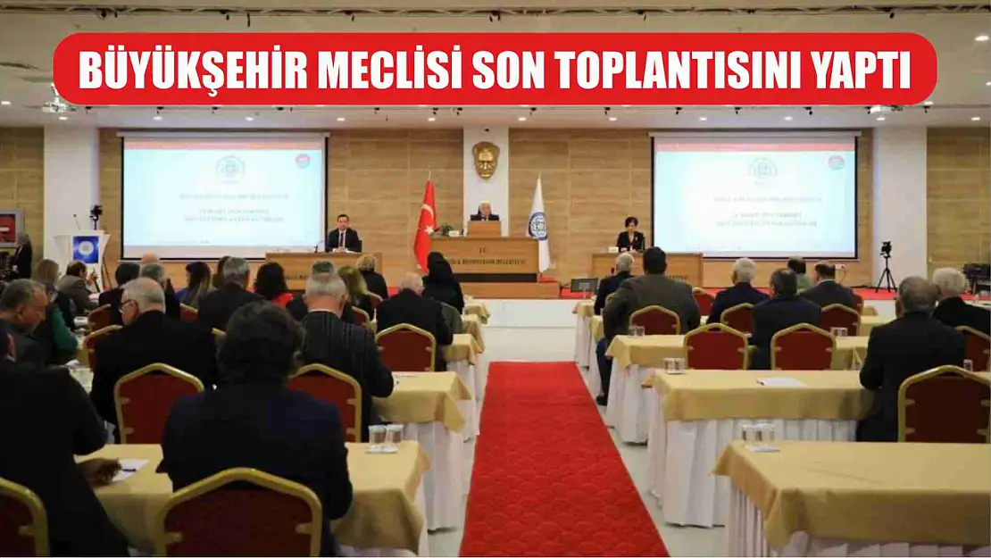 Büyükşehir Meclisi son toplantısını yaptı