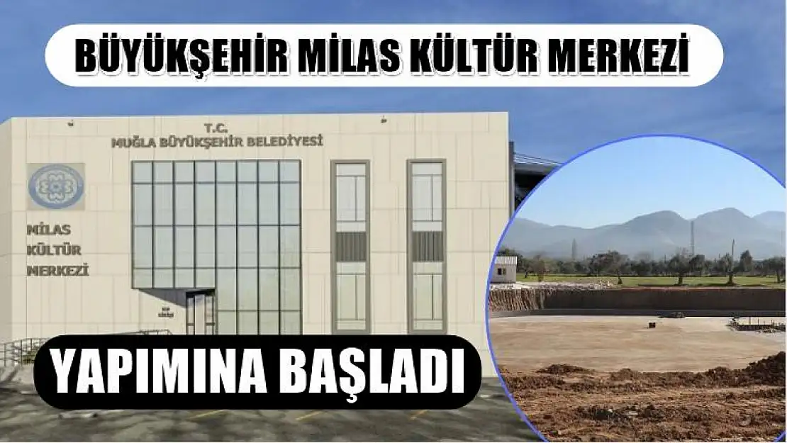 Büyükşehir Milas Kültür Merkezi Yapımına Başladı