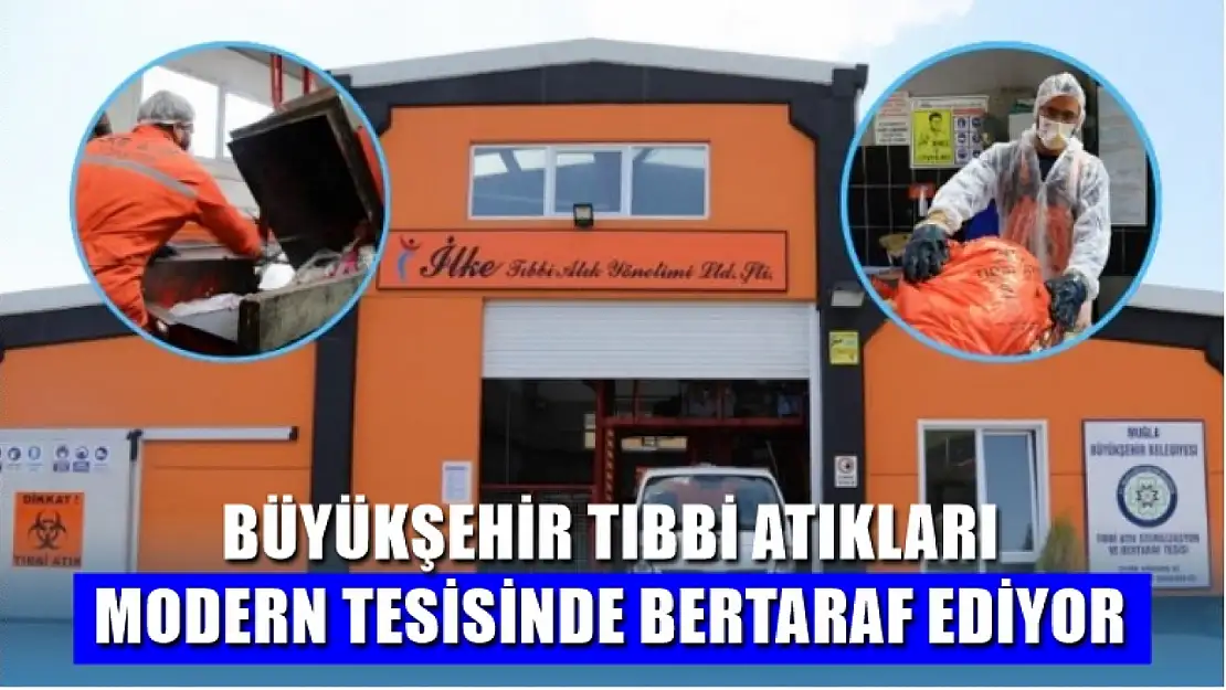 Büyükşehir Tıbbi Atıkları Modern Tesisinde Bertaraf Ediyor