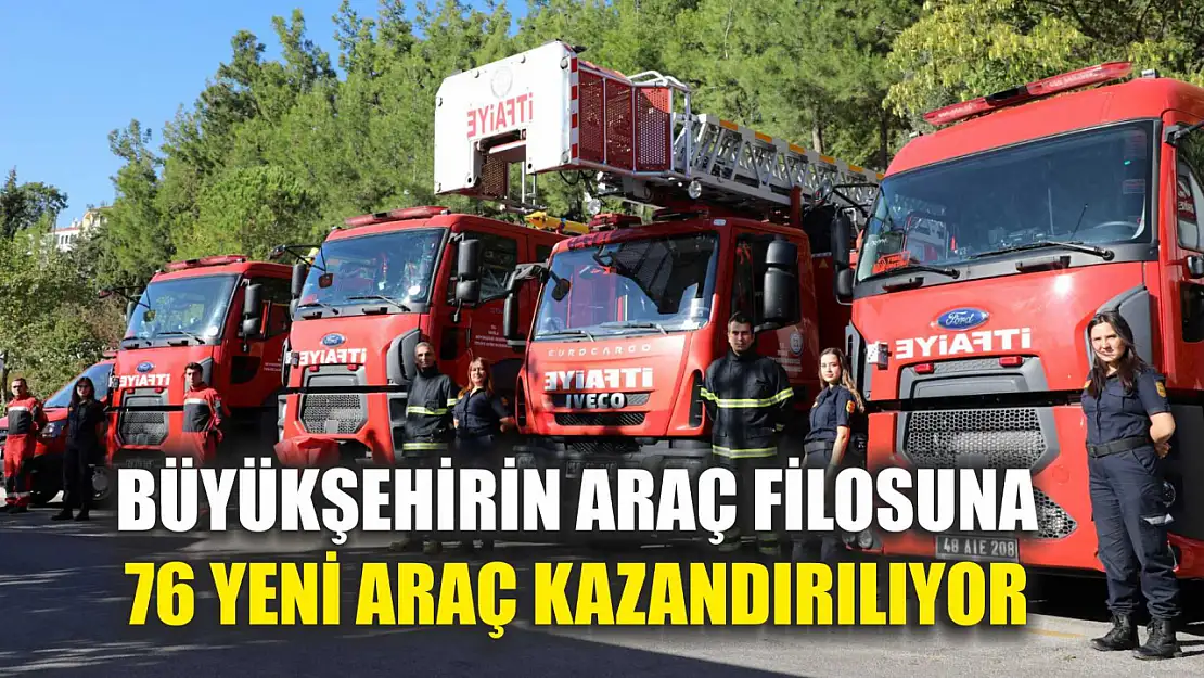 Büyükşehirin Araç Filosuna 76 Yeni Araç Kazandırılıyor