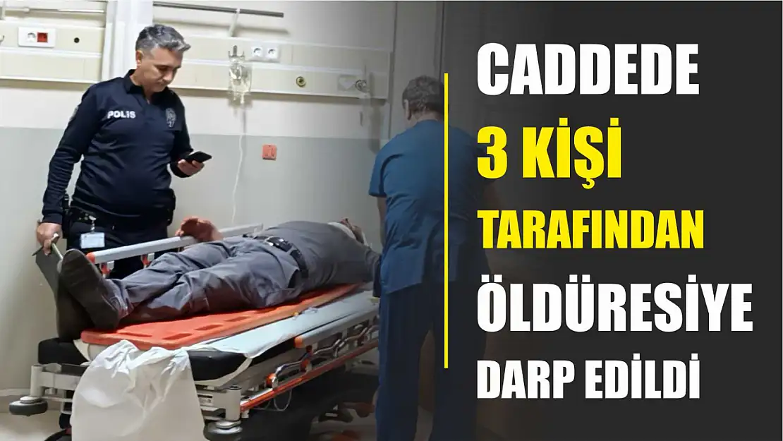 Caddede 3 kişi tarafından öldüresiye darp edildi