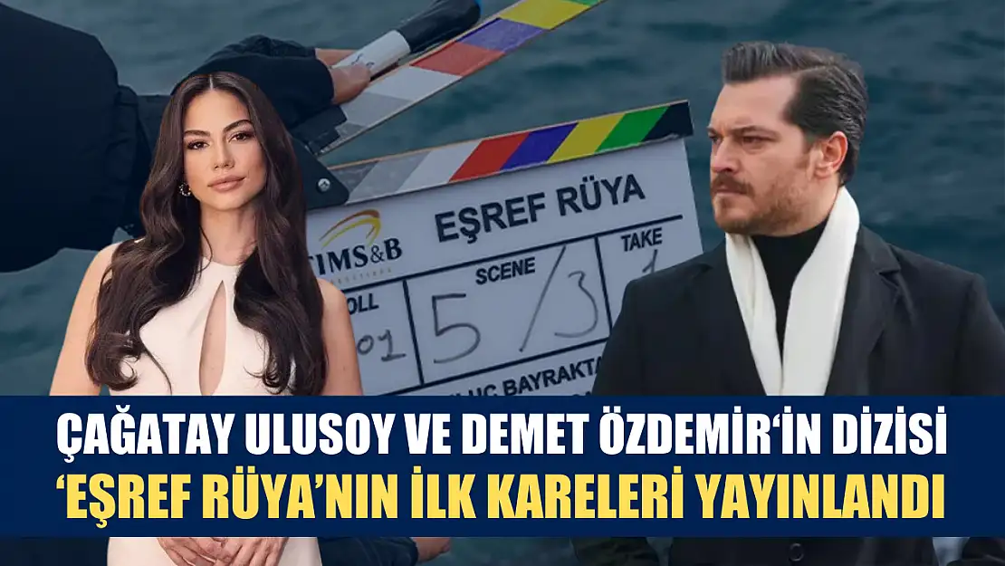 Çağatay Ulusoy ve Demet Özdemir'in dizisi 'Eşref Rüya'nın ilk kareleri yayınlandı