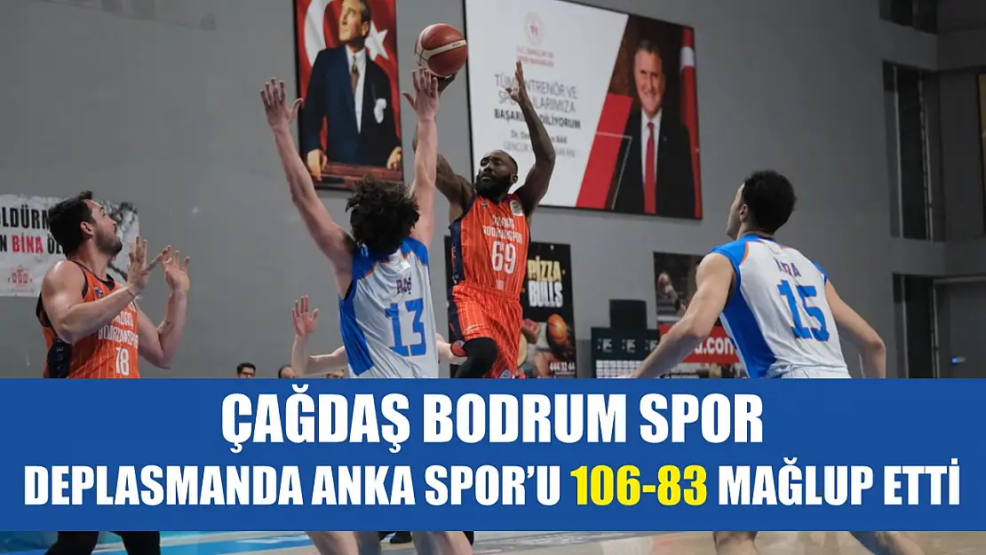 Çağdaş Bodrum Spor, Deplasmanda Anka Spor'u 106-83 Mağlup Etti