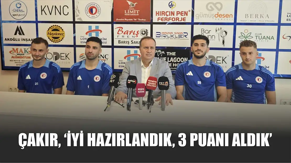 Çakır, 'İyi hazırlandık, 3 puanı aldık'