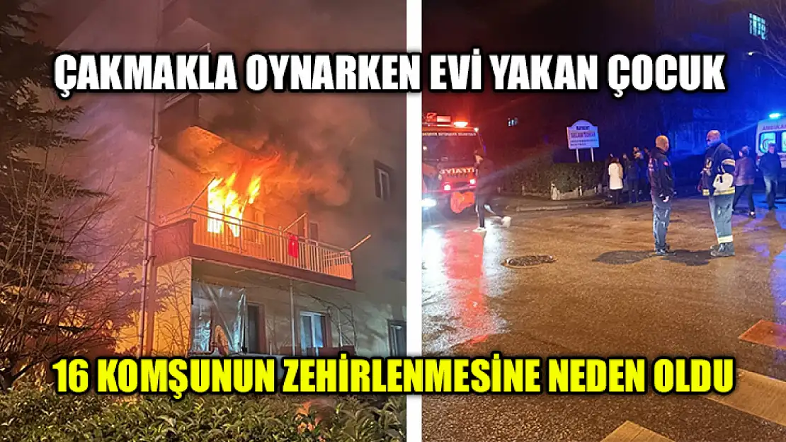 Çakmakla Oynarken Evi Yakan Çocuk 16 Komşunun Zehirlenmesine Neden Oldu