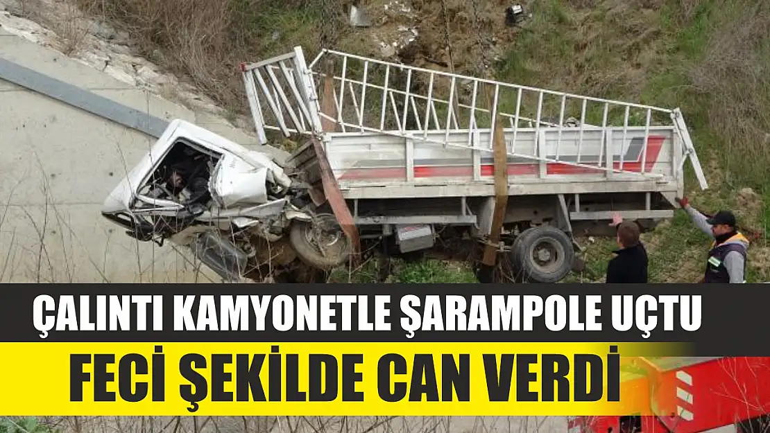 Çalıntı kamyonetle şarampole uçtu feci şekilde can verdi