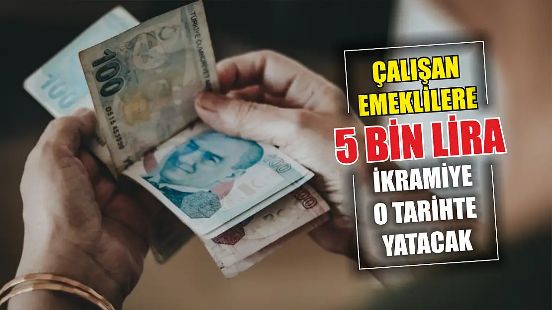 Çalışan emeklilere 5 bin lira ikramiye o tarihte yatacak