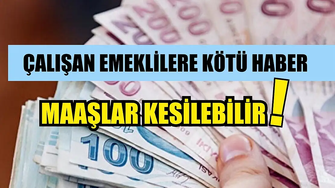 Çalışan Emeklilere Kötü Haber: Maaşlar Kesilebilir!