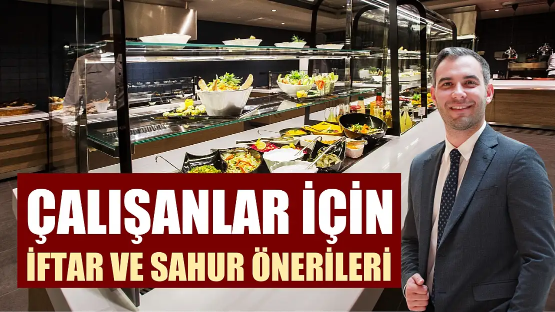 Çalışanlar için iftar ve sahur önerileri