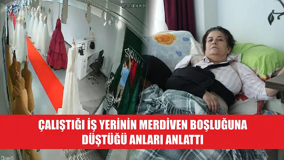 Çalıştığı iş yerinin merdiven boşluğuna düştüğü anları anlattı