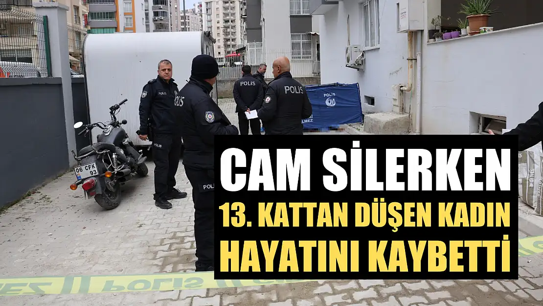 Cam silerken 13. kattan düşen kadın hayatını kaybetti