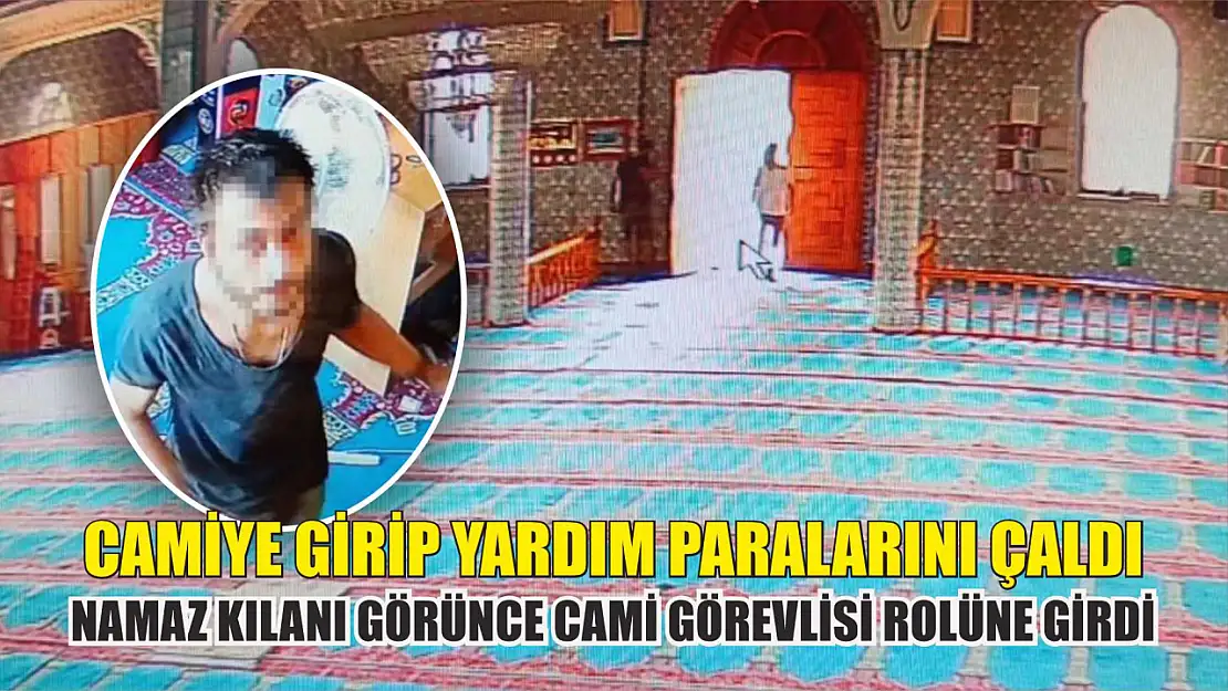 Camiye girip yardım paralarını çaldı, namaz kılanı görünce cami görevlisi rolüne girdi