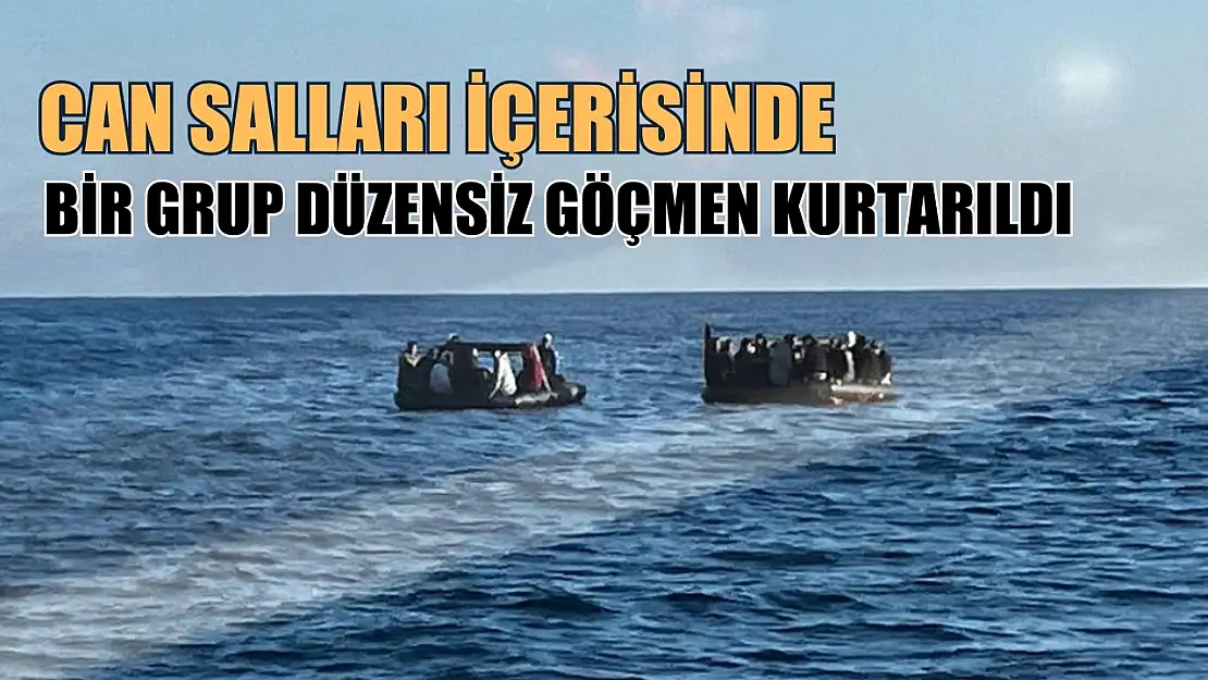 Can salları içerisinde bir grup düzensiz göçmen kurtarıldı