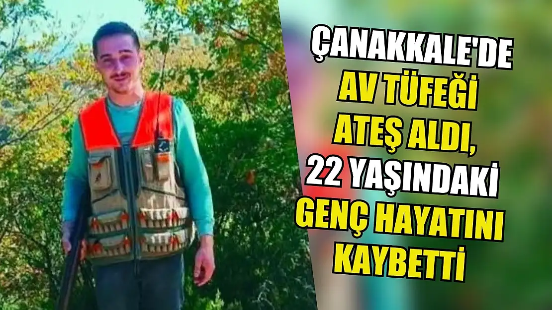 Çanakkale'de av tüfeği ateş aldı, 22 yaşındaki genç hayatını kaybetti