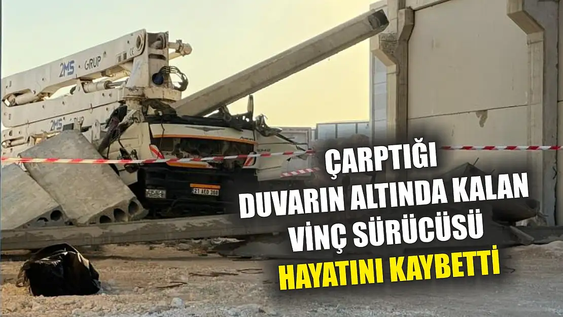 Çarptığı duvarın altında kalan vinç sürücüsü hayatını kaybetti