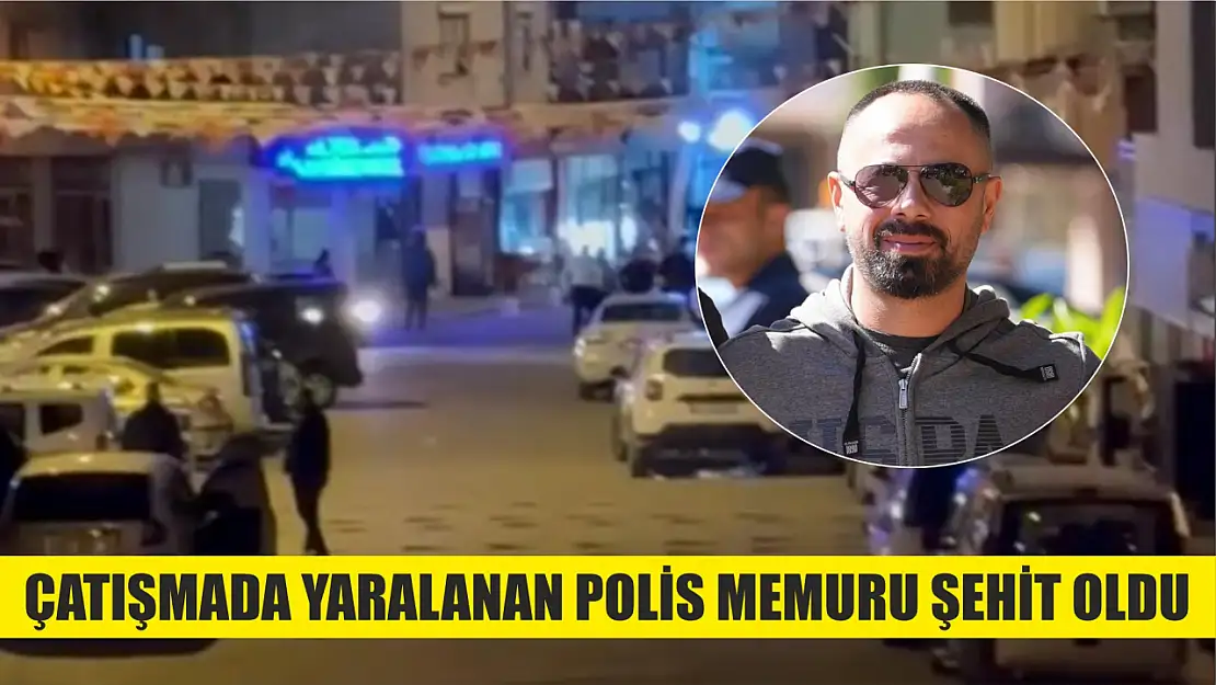 Çatışmada yaralanan polis memuru şehit oldu