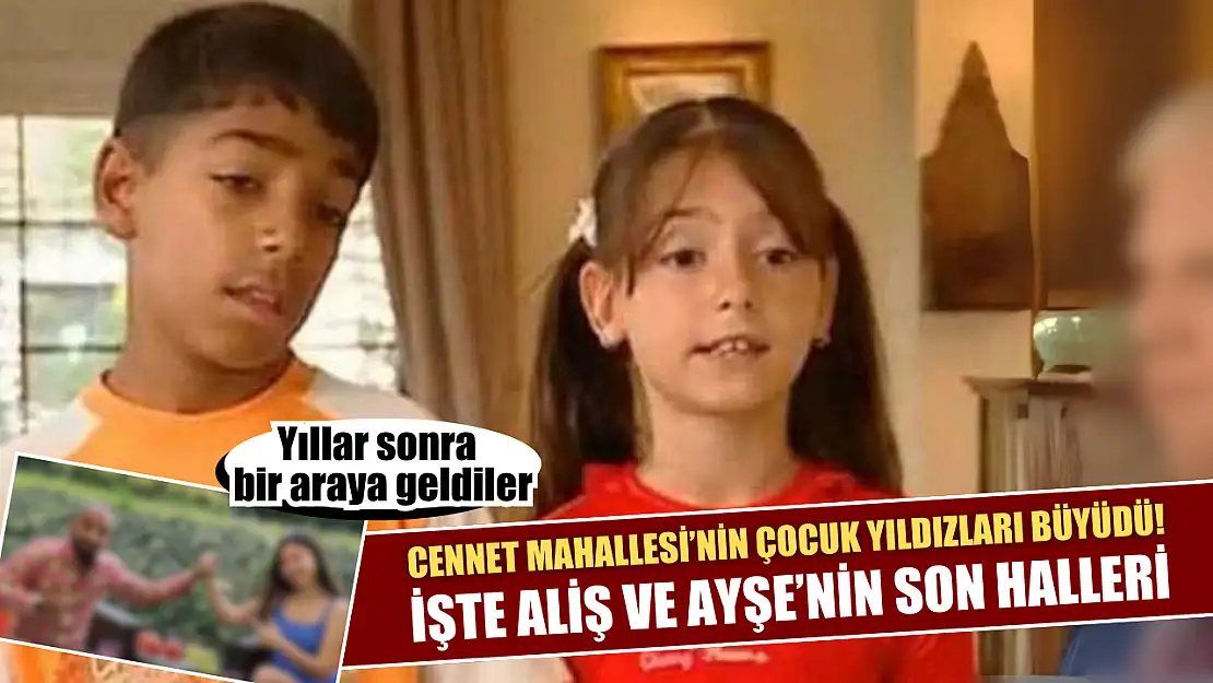 Cennet Mahallesi'nin çocuk yıldızları büyüdü! İşte Aliş ve Ayşe'nin son halleri