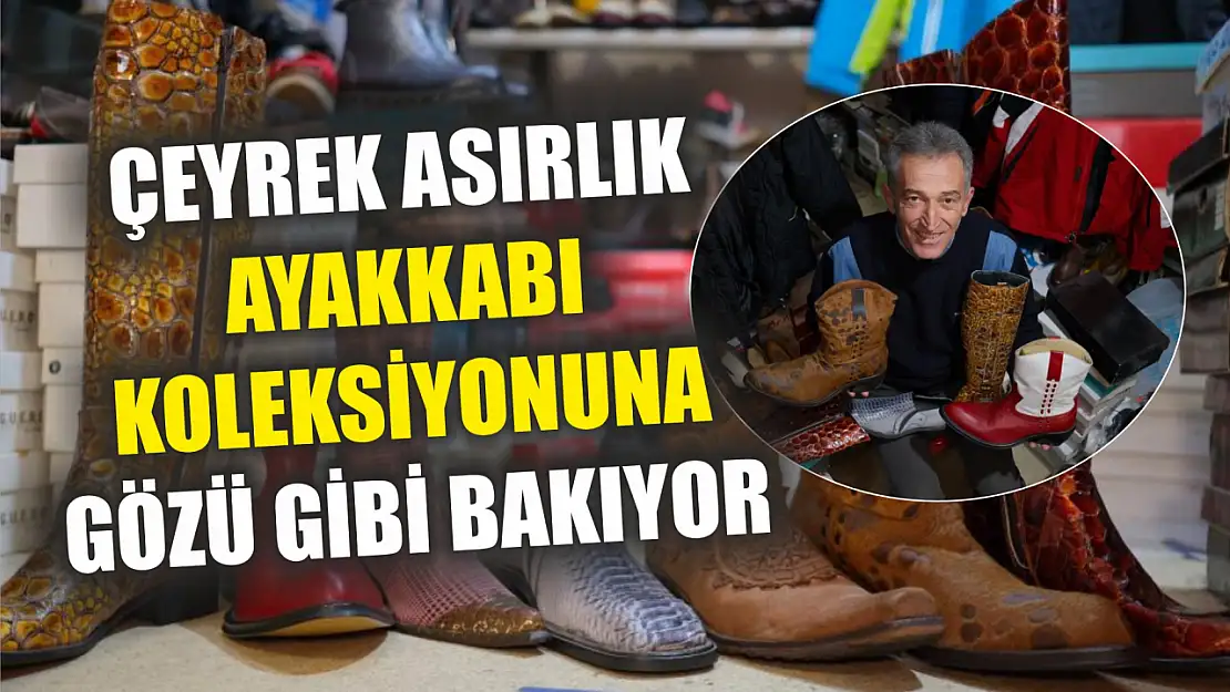 Çeyrek asırlık ayakkabı koleksiyonuna gözü gibi bakıyor