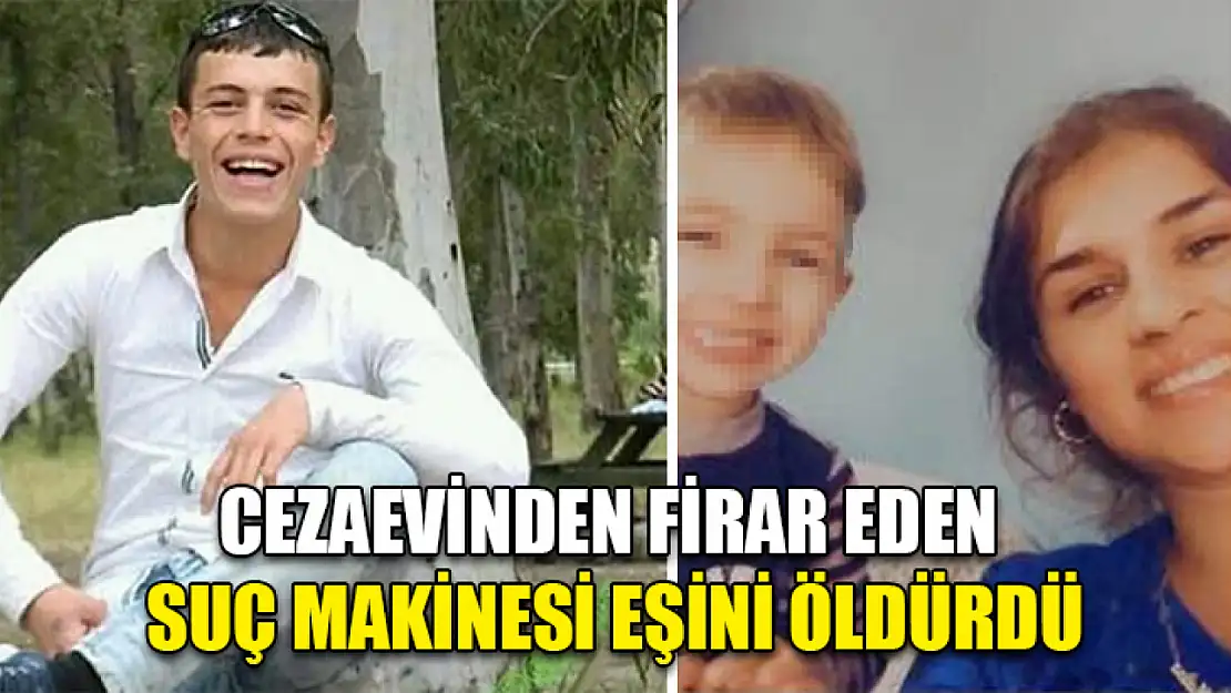 Cezaevinden firar eden suç makinesi eşini öldürdü