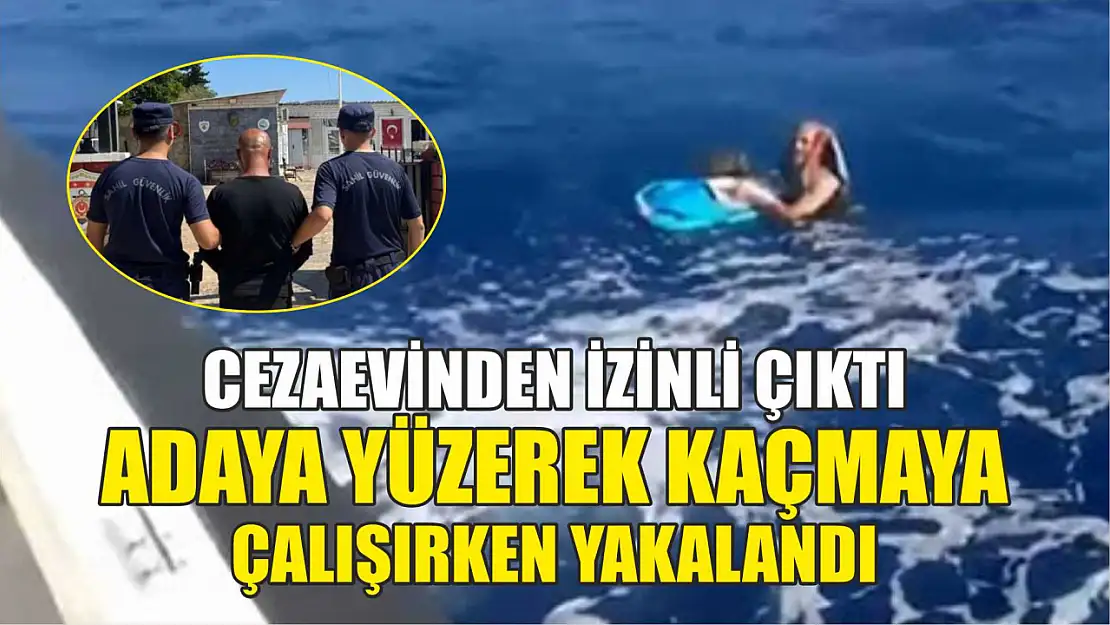 Cezaevinden izinli çıktı, adaya yüzerek kaçmaya çalışırken yakalandı