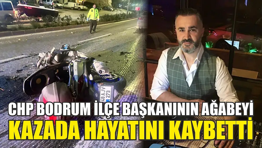 CHP Bodrum İlçe Başkanının ağabeyi kazada hayatını kaybetti