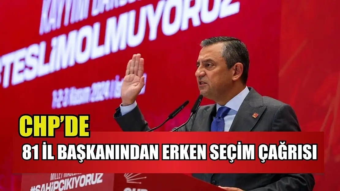 CHP'de 81 il Başkanından Erken Seçim Çağrısı