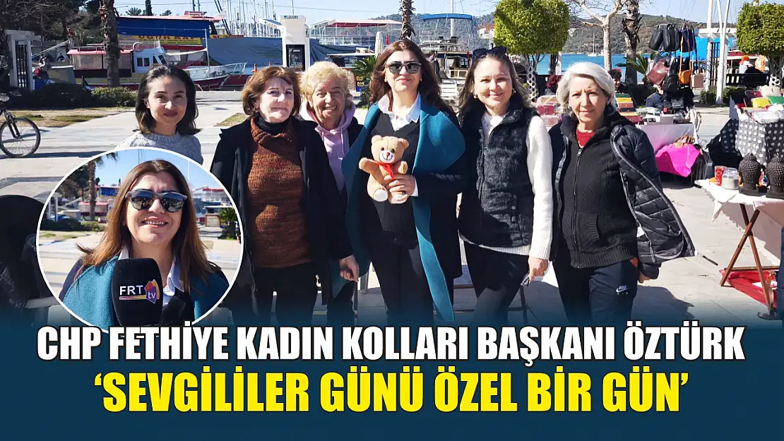 CHP Fethiye Kadın Kolları Başkanı Öztürk, 'Sevgililer Günü özel bir gün'