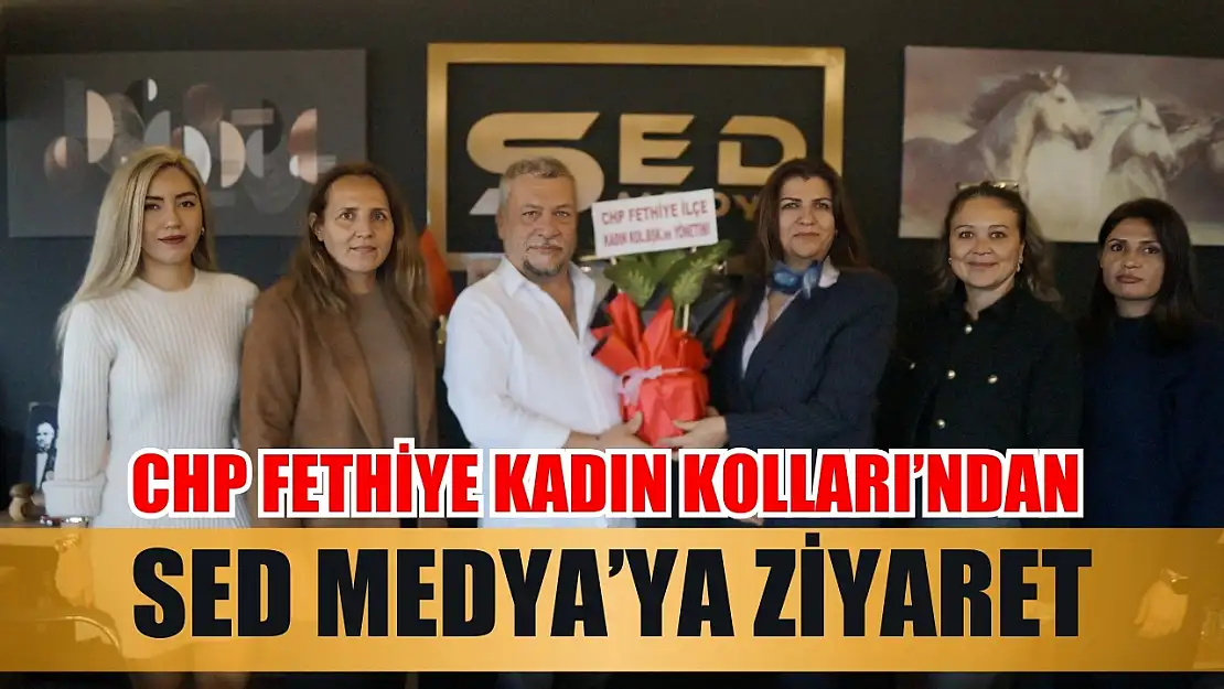 CHP Fethiye Kadın Kolları'ndan SED Medya'ya Ziyaret