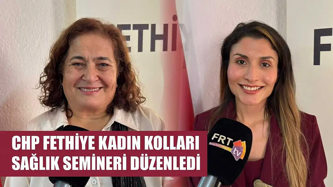 CHP Fethiye Kadın Kolları Sağlık Semineri Düzenledi