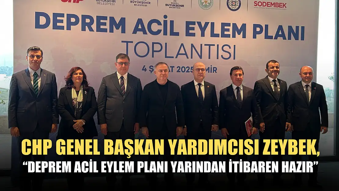 CHP Genel Başkan Yardımcısı Zeybek, 'Deprem acil eylem planı yarından itibaren hazır'