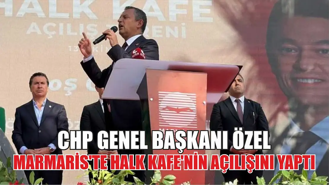 CHP Genel Başkanı Özel, Marmaris'te Halk Kafe'nin açılışını yaptı