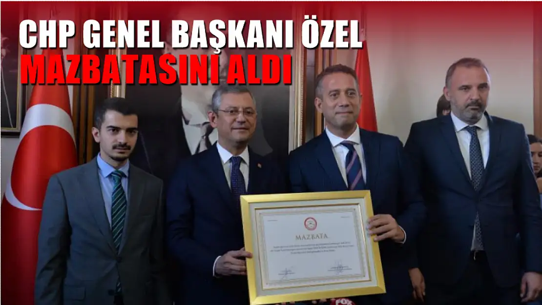 CHP Genel Başkanı Özel mazbatasını aldı