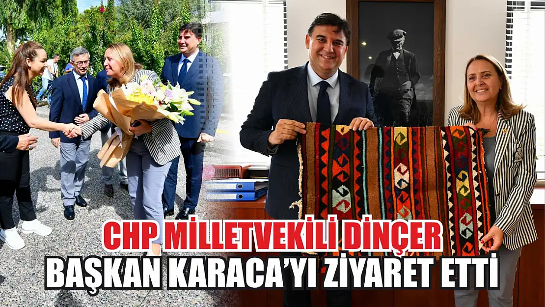 CHP Milletvekili Dinçer, Başkan Karaca'yı ziyaret etti