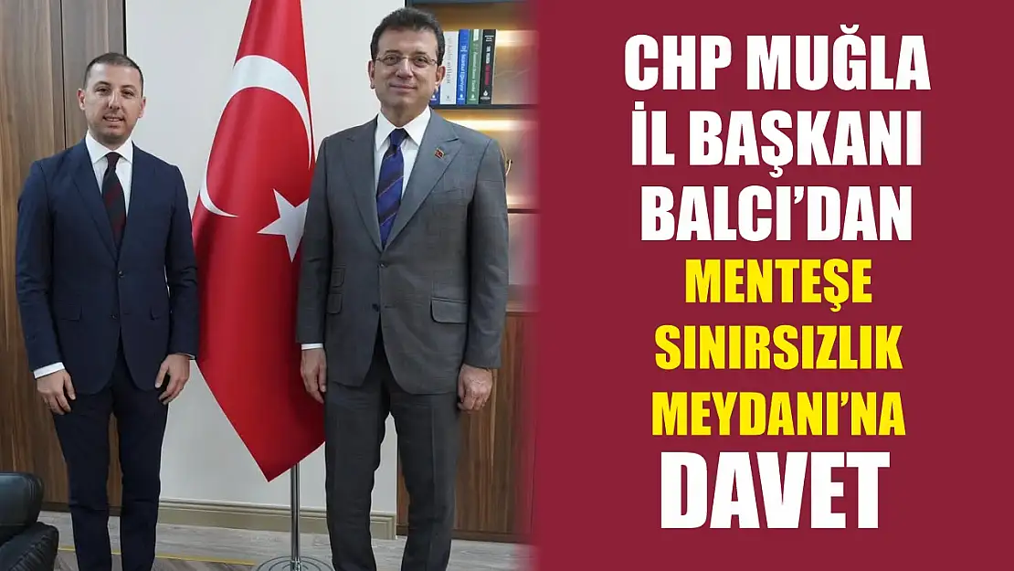 CHP Muğla İl Başkanı Balcı'dan Menteşe Sınırsızlık Meydanı'na Davet